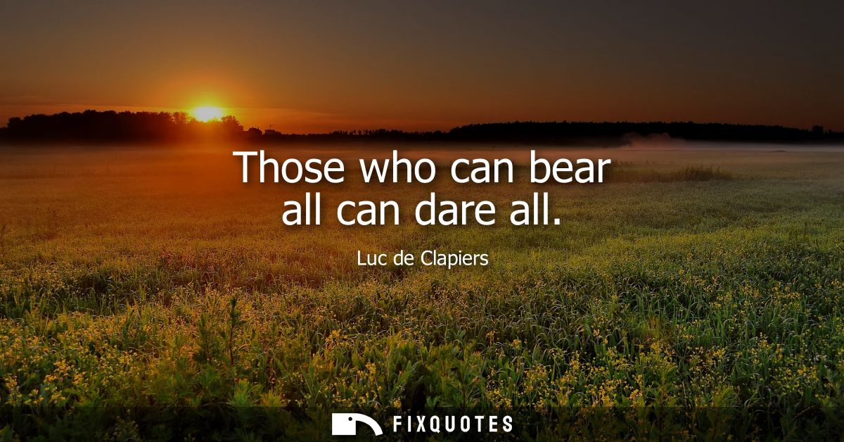 Those who can bear all can dare all