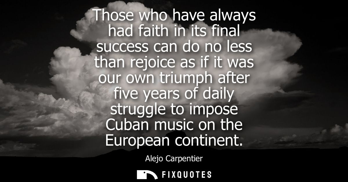 Those who have always had faith in its final success can do no less than rejoice as if it was our own triumph after five