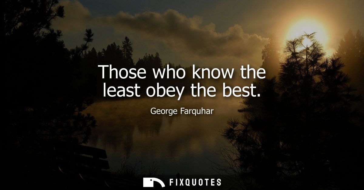 Those who know the least obey the best