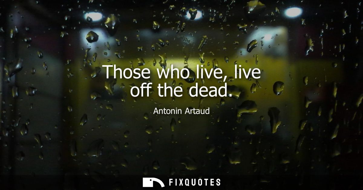 Those who live, live off the dead