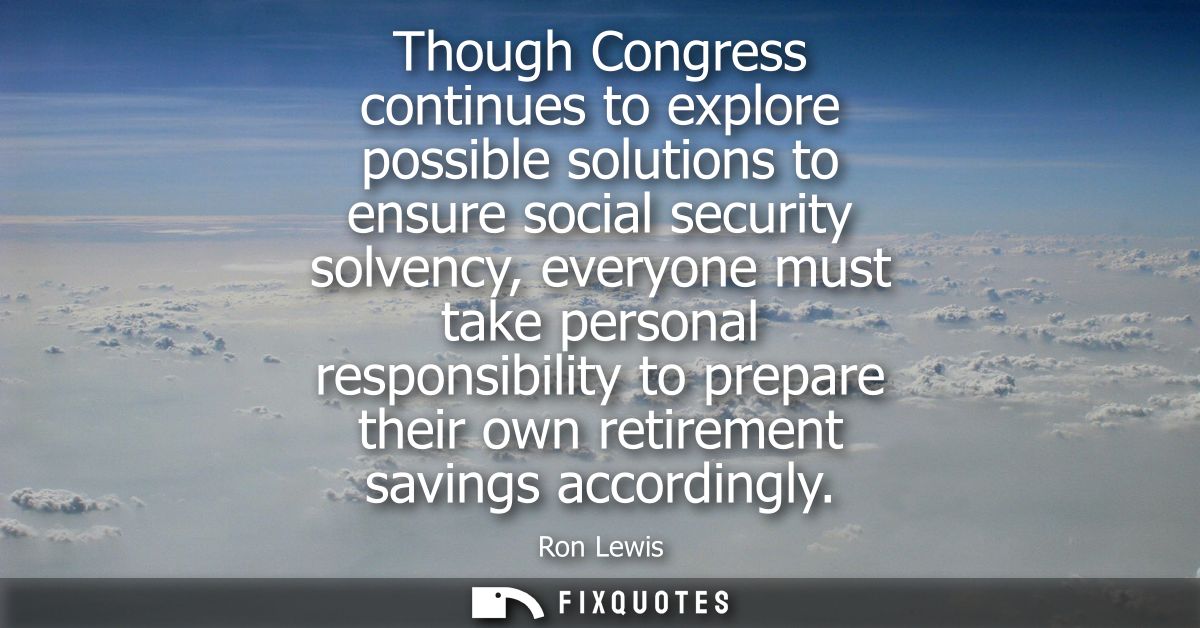 Though Congress continues to explore possible solutions to ensure social security solvency, everyone must take personal 