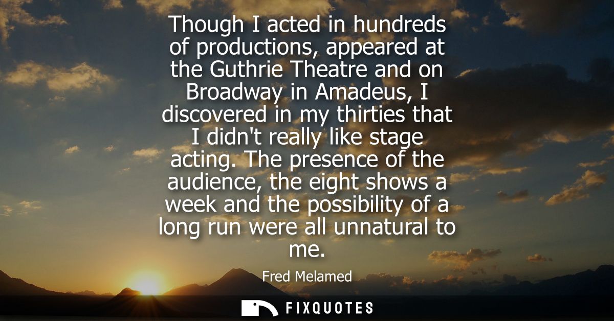 Though I acted in hundreds of productions, appeared at the Guthrie Theatre and on Broadway in Amadeus, I discovered in m