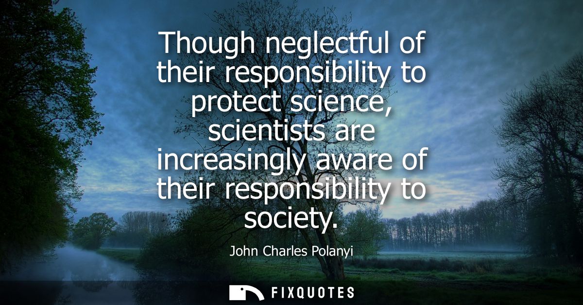 Though neglectful of their responsibility to protect science, scientists are increasingly aware of their responsibility 