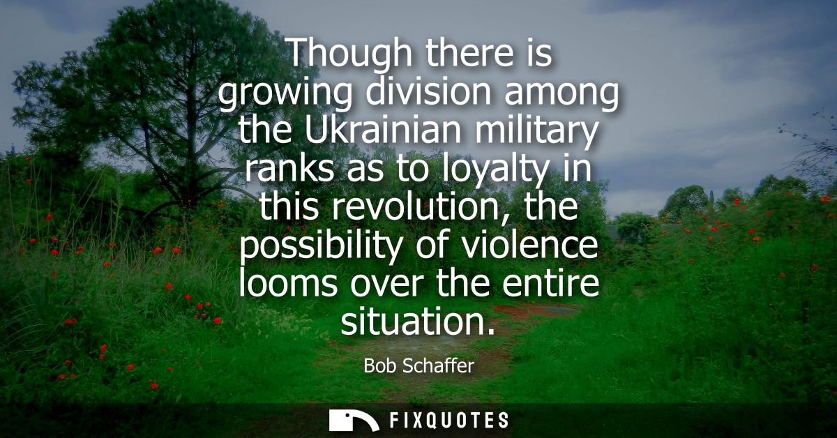Though there is growing division among the Ukrainian military ranks as to loyalty in this revolution, the possibility of