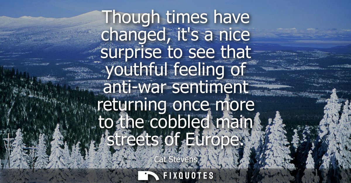 Though times have changed, its a nice surprise to see that youthful feeling of anti-war sentiment returning once more to