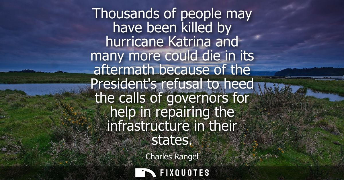 Thousands of people may have been killed by hurricane Katrina and many more could die in its aftermath because of the Pr