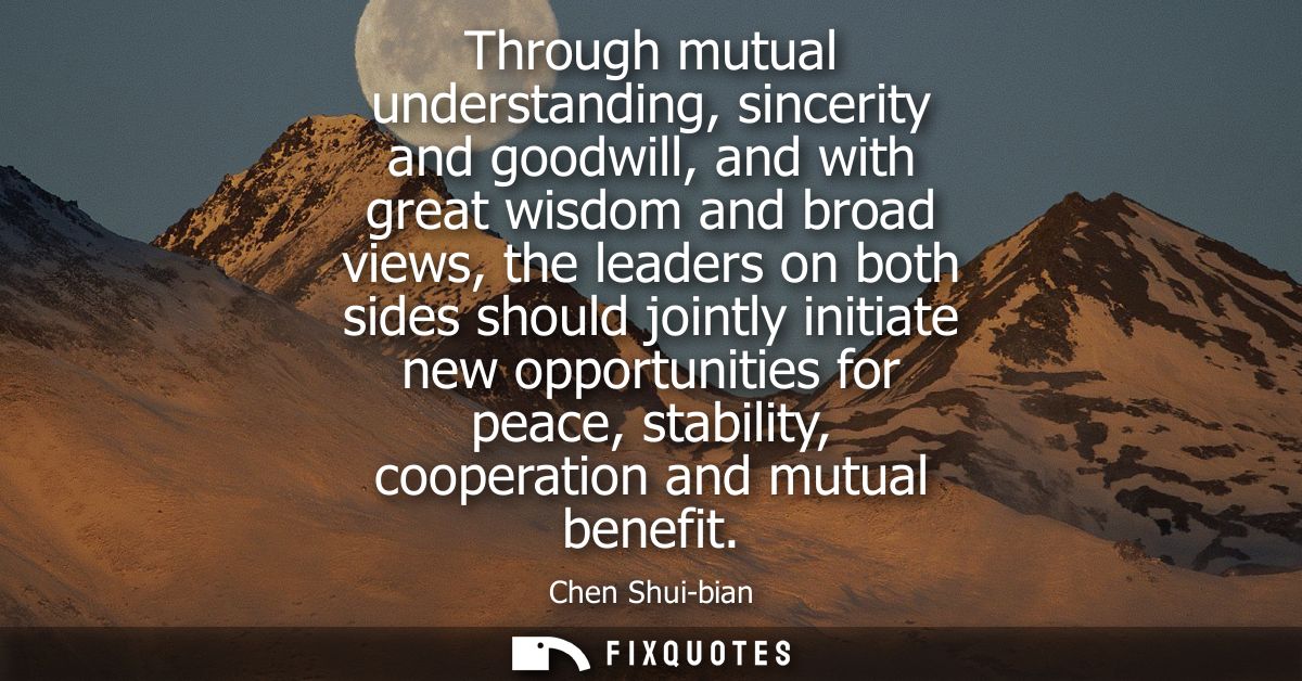 Through mutual understanding, sincerity and goodwill, and with great wisdom and broad views, the leaders on both sides s