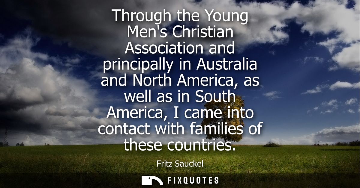 Through the Young Mens Christian Association and principally in Australia and North America, as well as in South America
