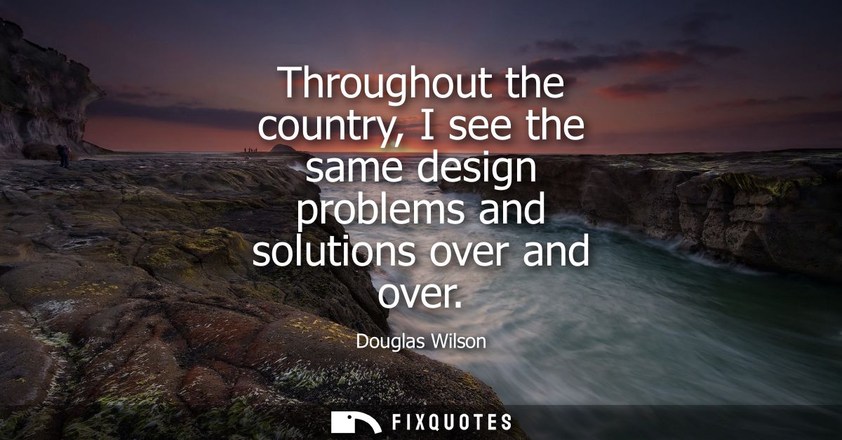Throughout the country, I see the same design problems and solutions over and over
