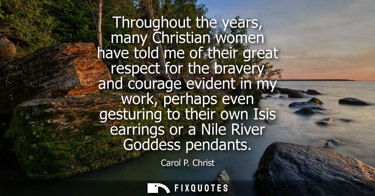 Throughout the years, many Christian women have told me of their great respect for the bravery and courage evident in my