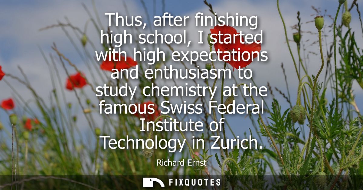 Thus, after finishing high school, I started with high expectations and enthusiasm to study chemistry at the famous Swis