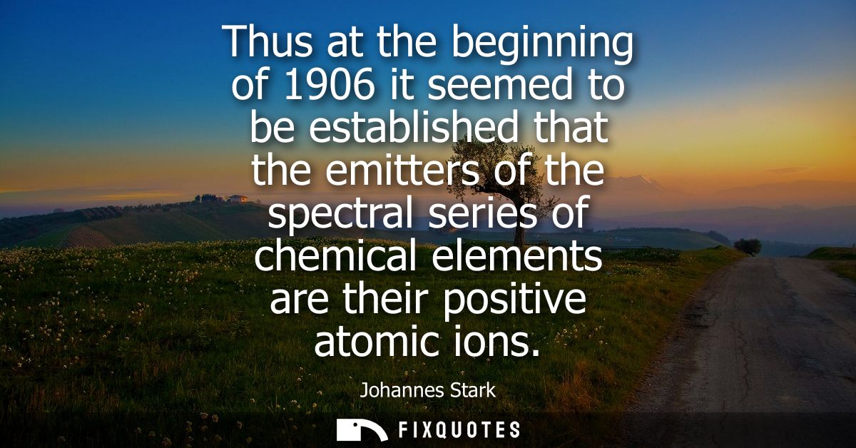 Thus at the beginning of 1906 it seemed to be established that the emitters of the spectral series of chemical elements 