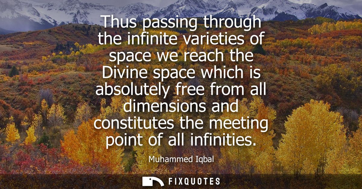 Thus passing through the infinite varieties of space we reach the Divine space which is absolutely free from all dimensi