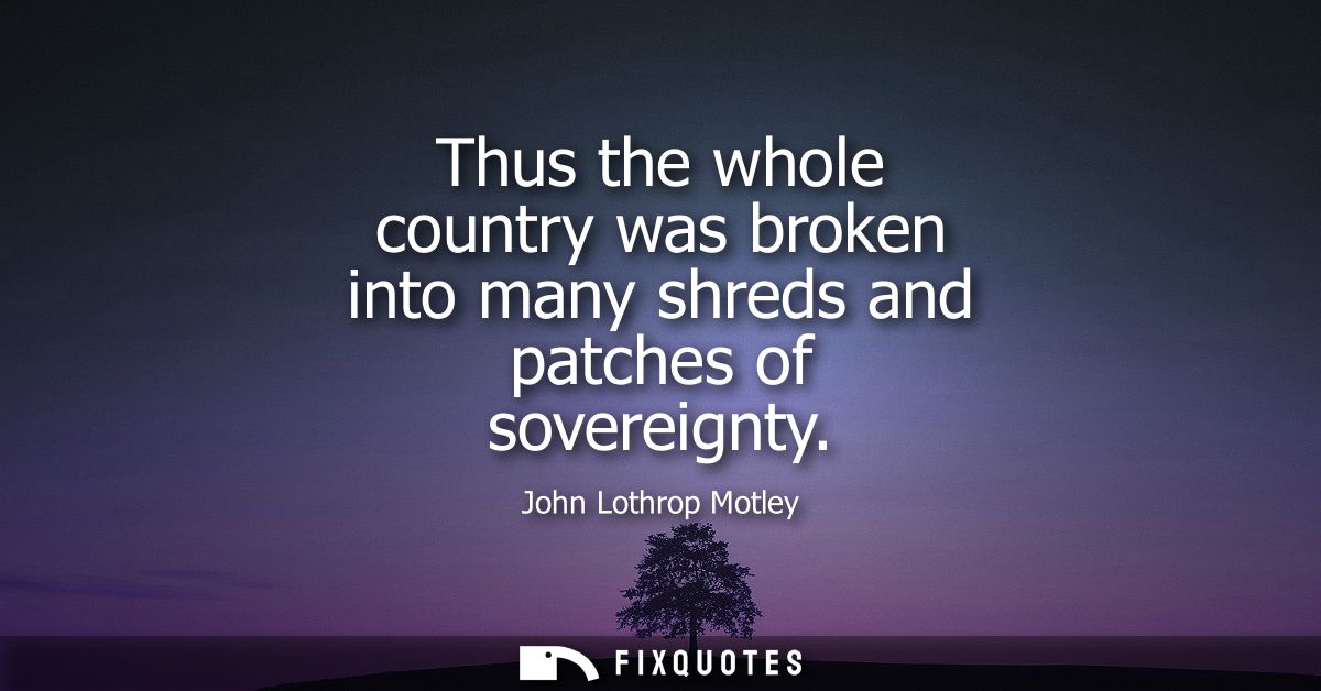 Thus the whole country was broken into many shreds and patches of sovereignty