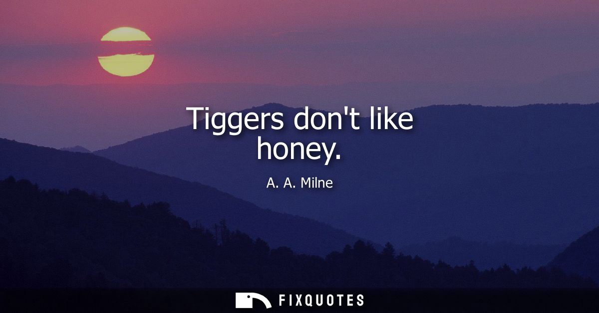 Tiggers dont like honey
