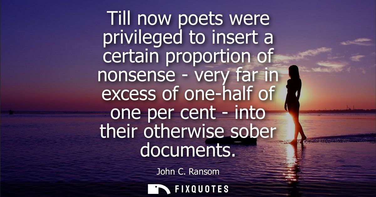 Till now poets were privileged to insert a certain proportion of nonsense - very far in excess of one-half of one per ce