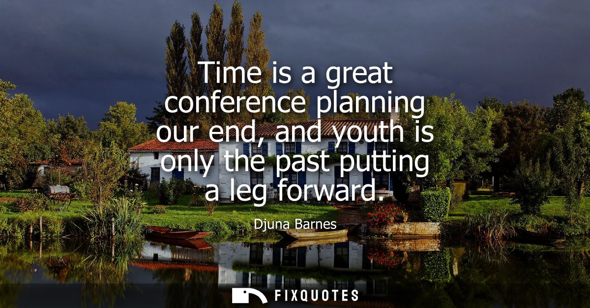 Time is a great conference planning our end, and youth is only the past putting a leg forward