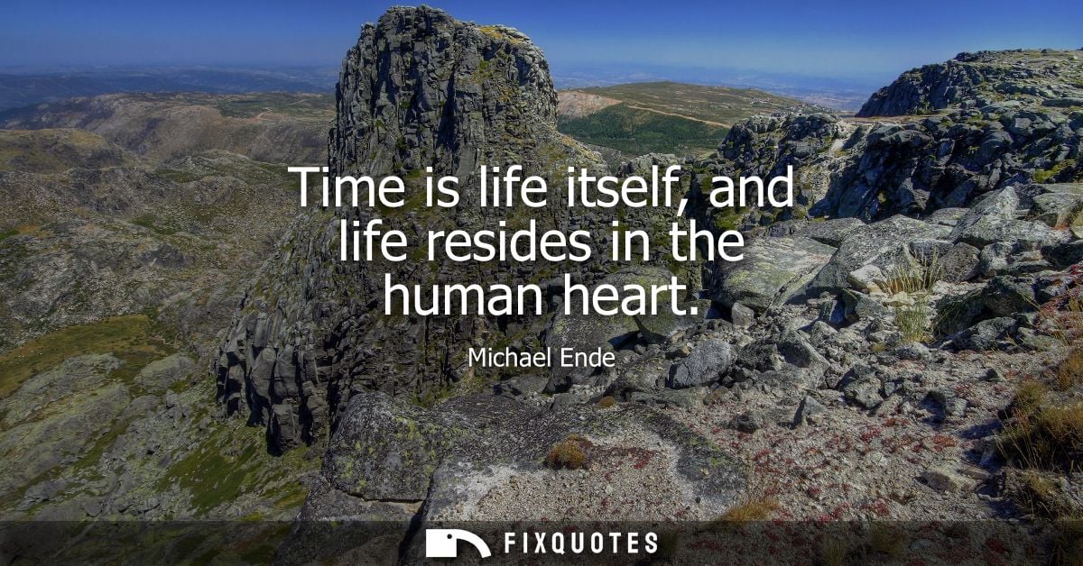 Time is life itself, and life resides in the human heart