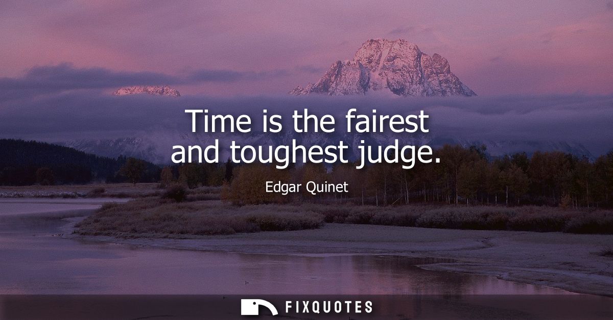 Time is the fairest and toughest judge