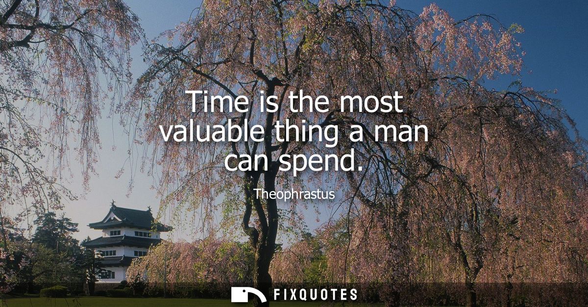 Time is the most valuable thing a man can spend