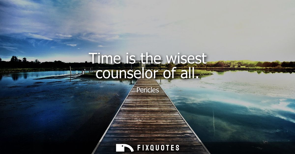 Time is the wisest counselor of all