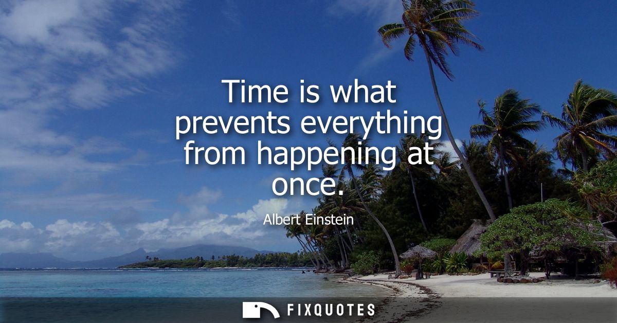 Time is what prevents everything from happening at once