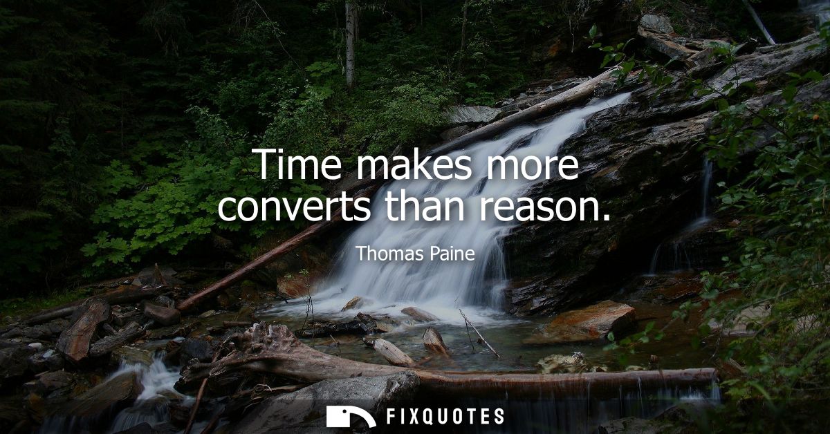 Time makes more converts than reason