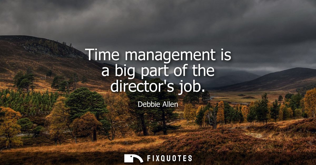 Time management is a big part of the directors job