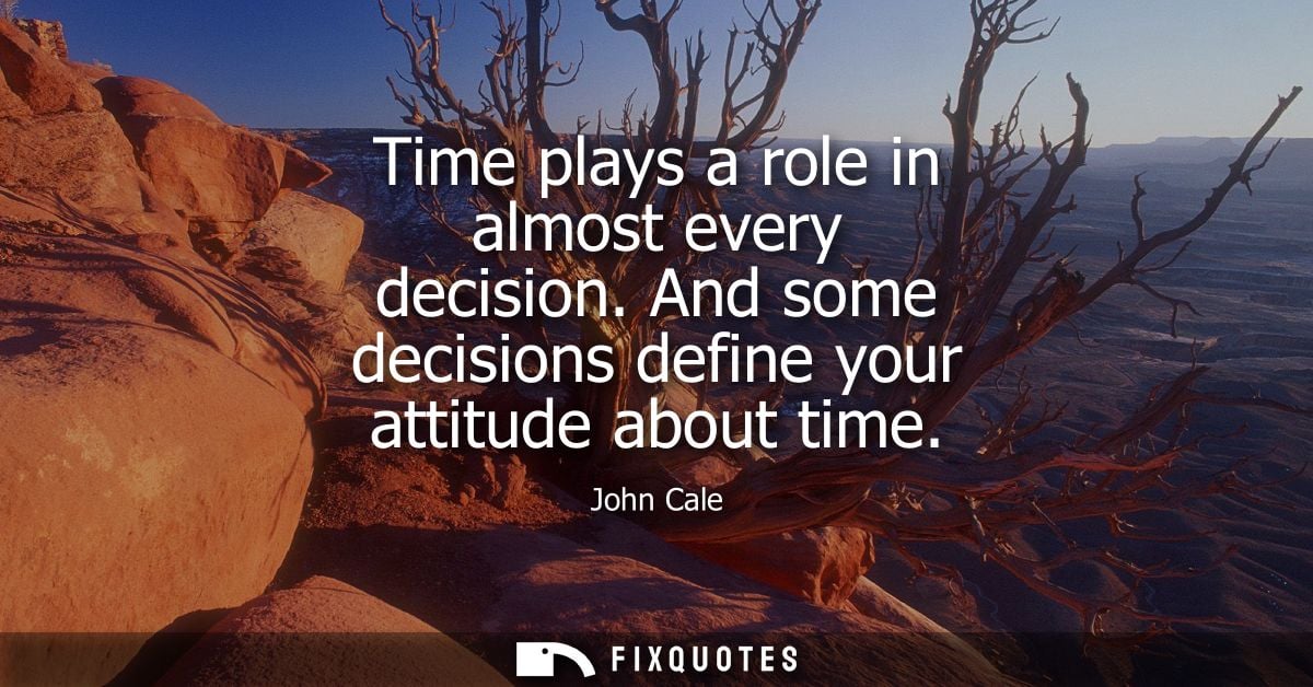 Time plays a role in almost every decision. And some decisions define your attitude about time