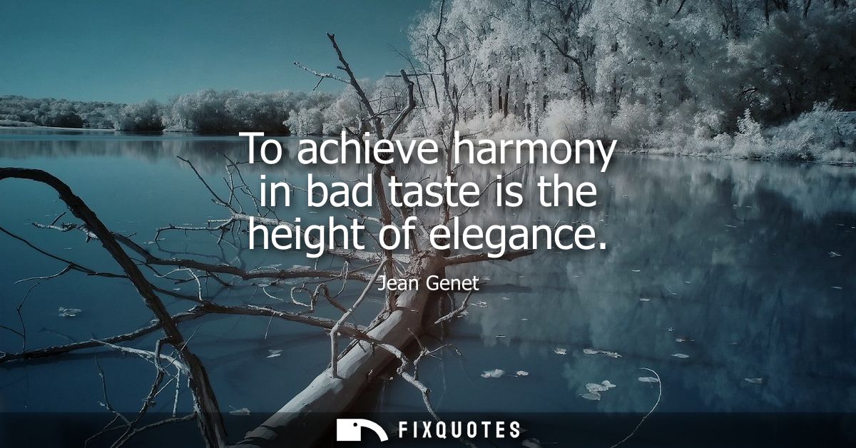 To achieve harmony in bad taste is the height of elegance