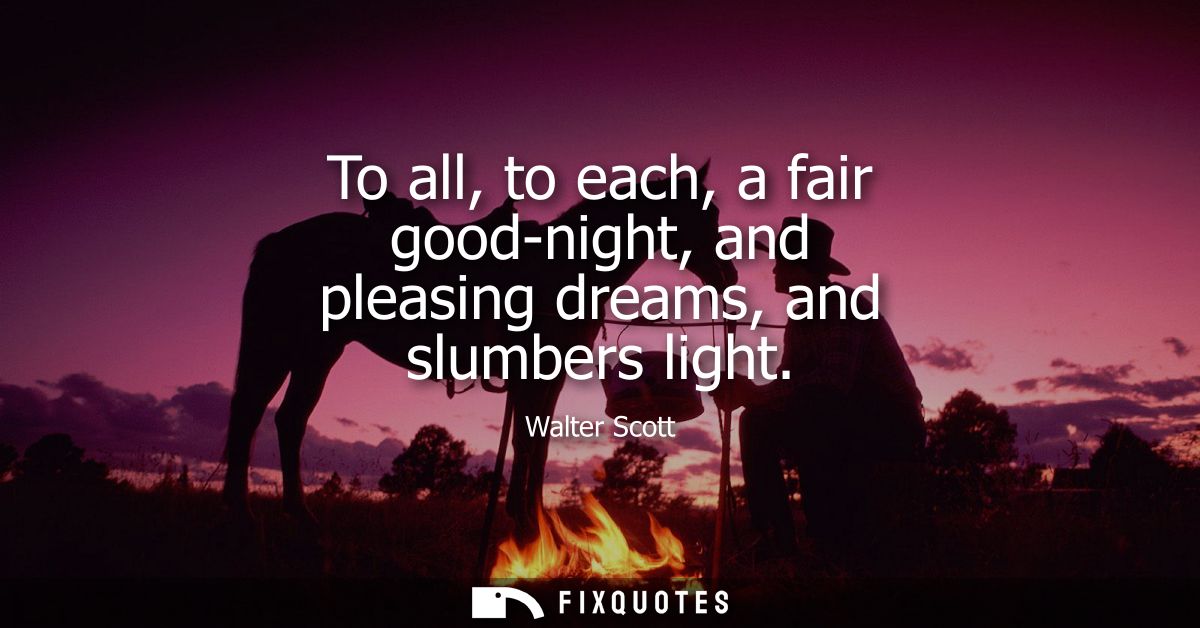 To all, to each, a fair good-night, and pleasing dreams, and slumbers light