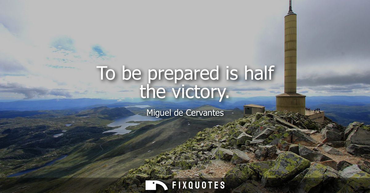 To be prepared is half the victory
