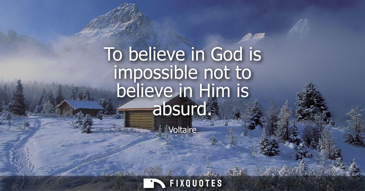 To believe in God is impossible not to believe in Him is absurd