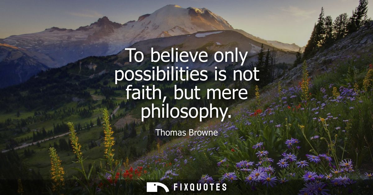 To believe only possibilities is not faith, but mere philosophy