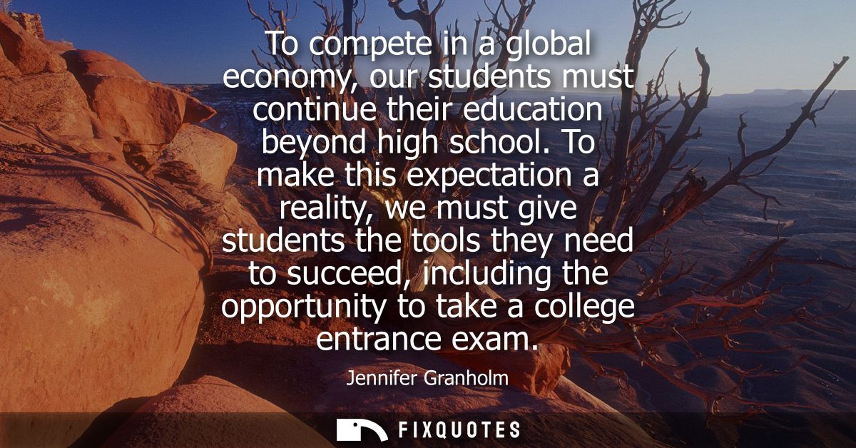 To compete in a global economy, our students must continue their education beyond high school. To make this expectation 