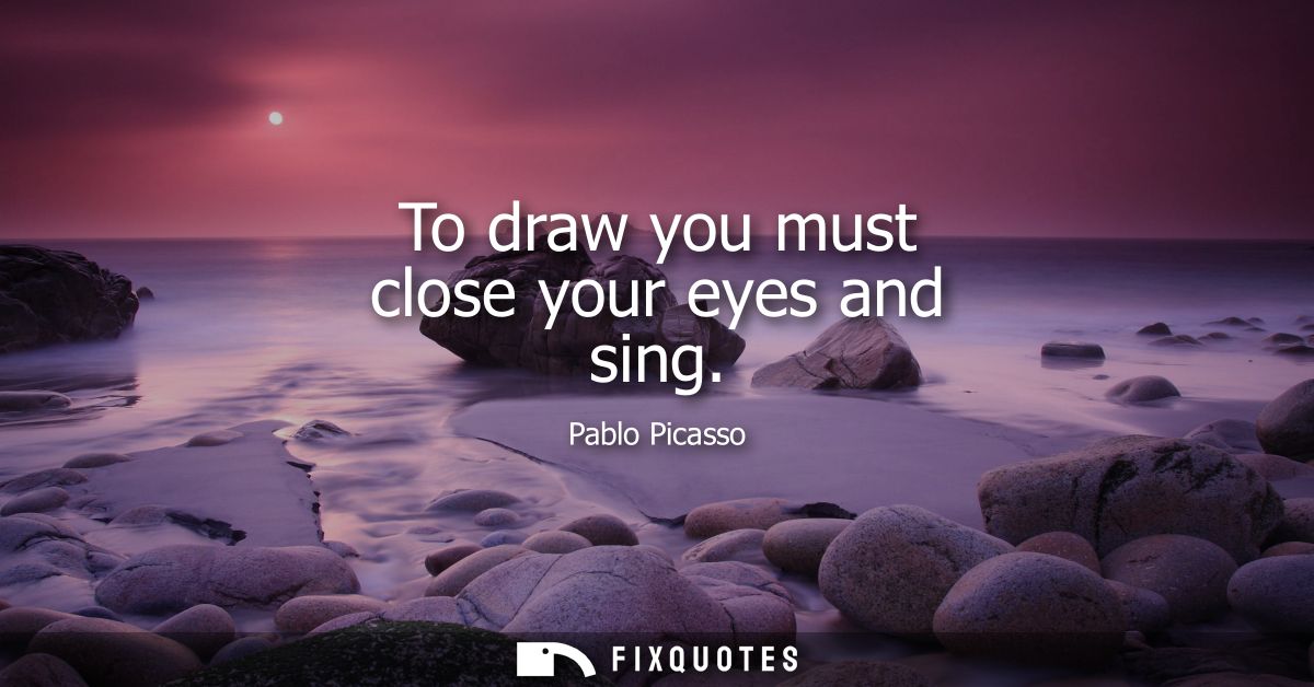 To draw you must close your eyes and sing