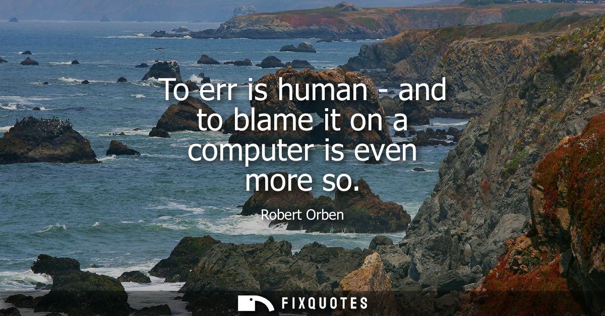 To err is human - and to blame it on a computer is even more so