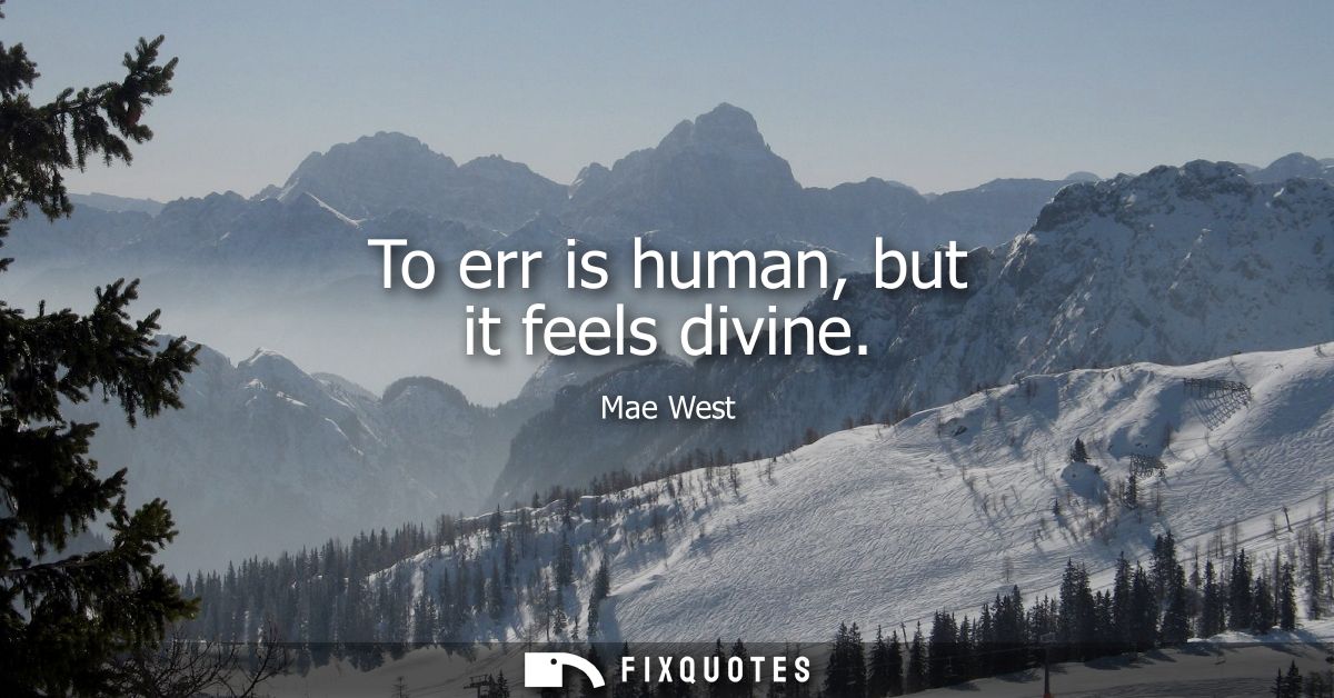 To err is human, but it feels divine
