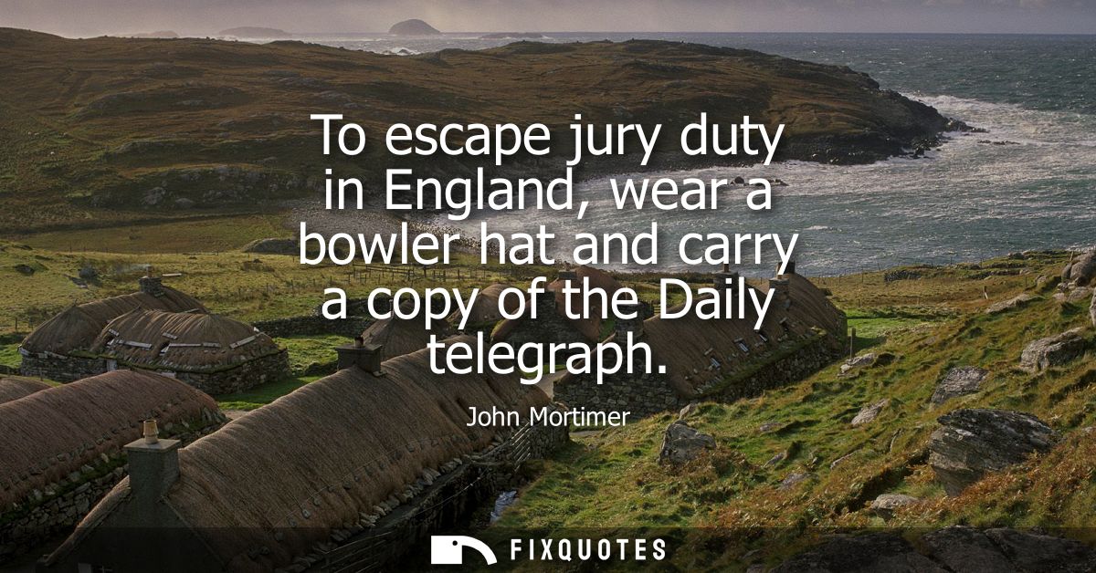 To escape jury duty in England, wear a bowler hat and carry a copy of the Daily telegraph