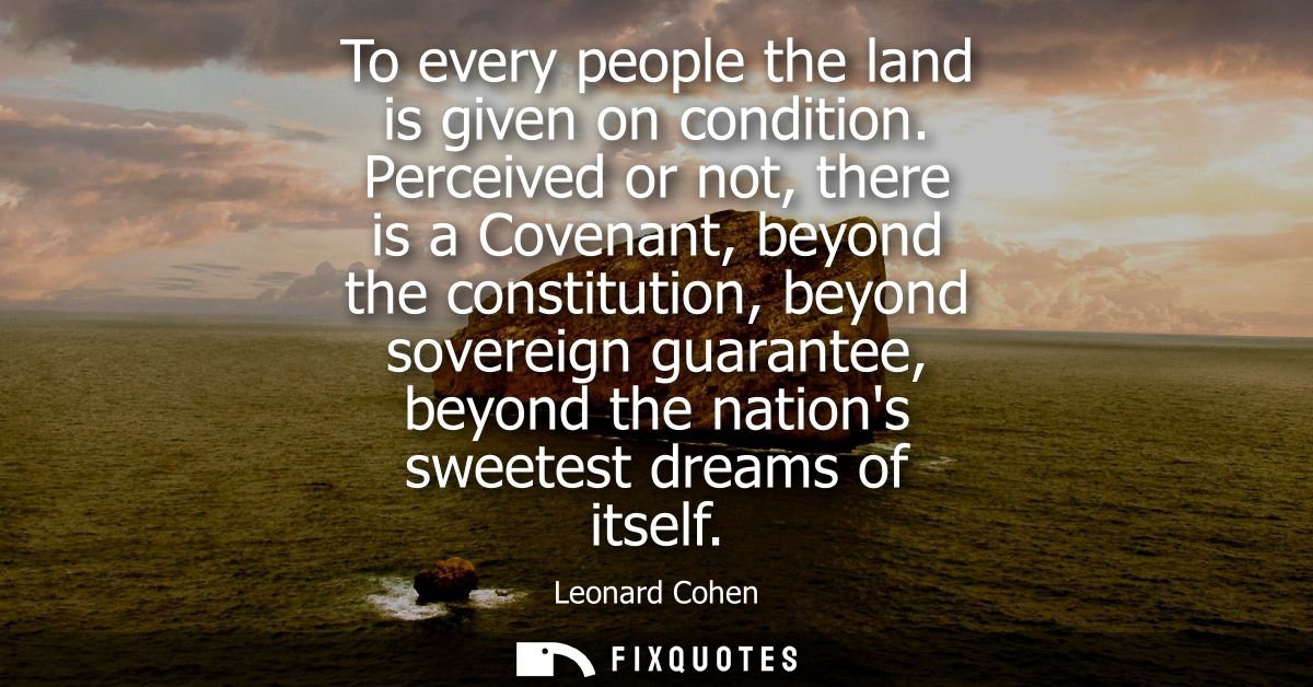 To every people the land is given on condition. Perceived or not, there is a Covenant, beyond the constitution, beyond s