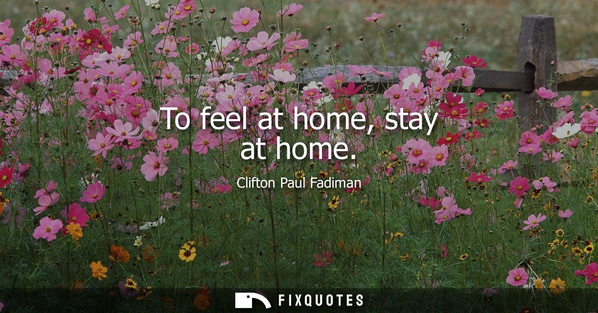 To feel at home, stay at home