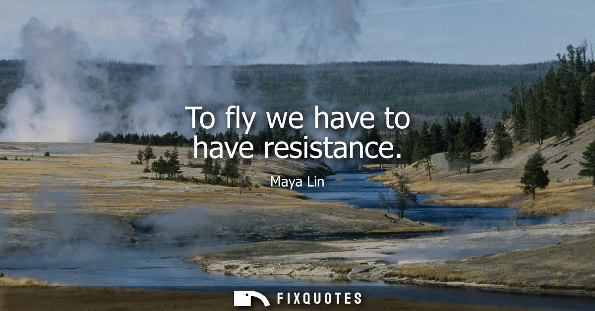 To fly we have to have resistance