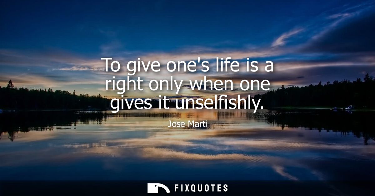To give ones life is a right only when one gives it unselfishly