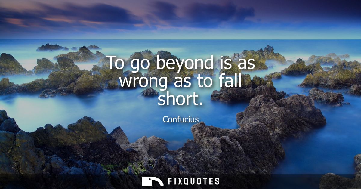 To go beyond is as wrong as to fall short