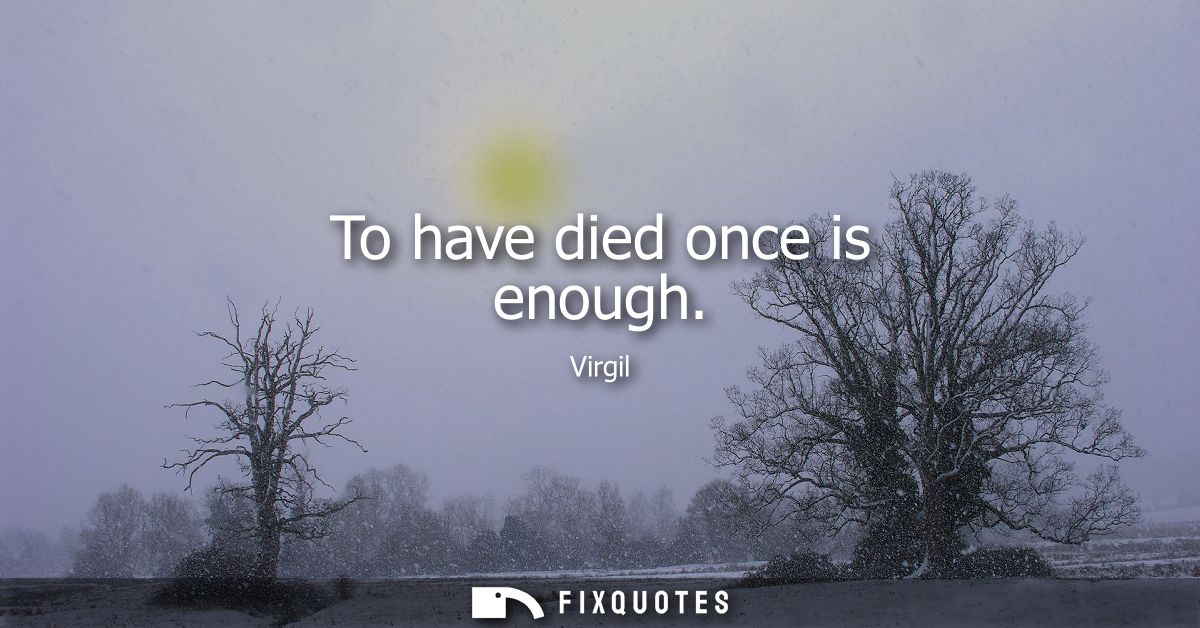 To have died once is enough