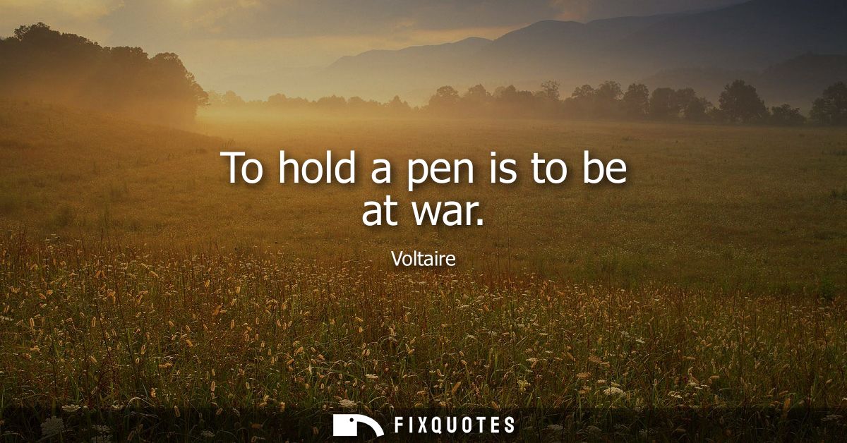 To hold a pen is to be at war