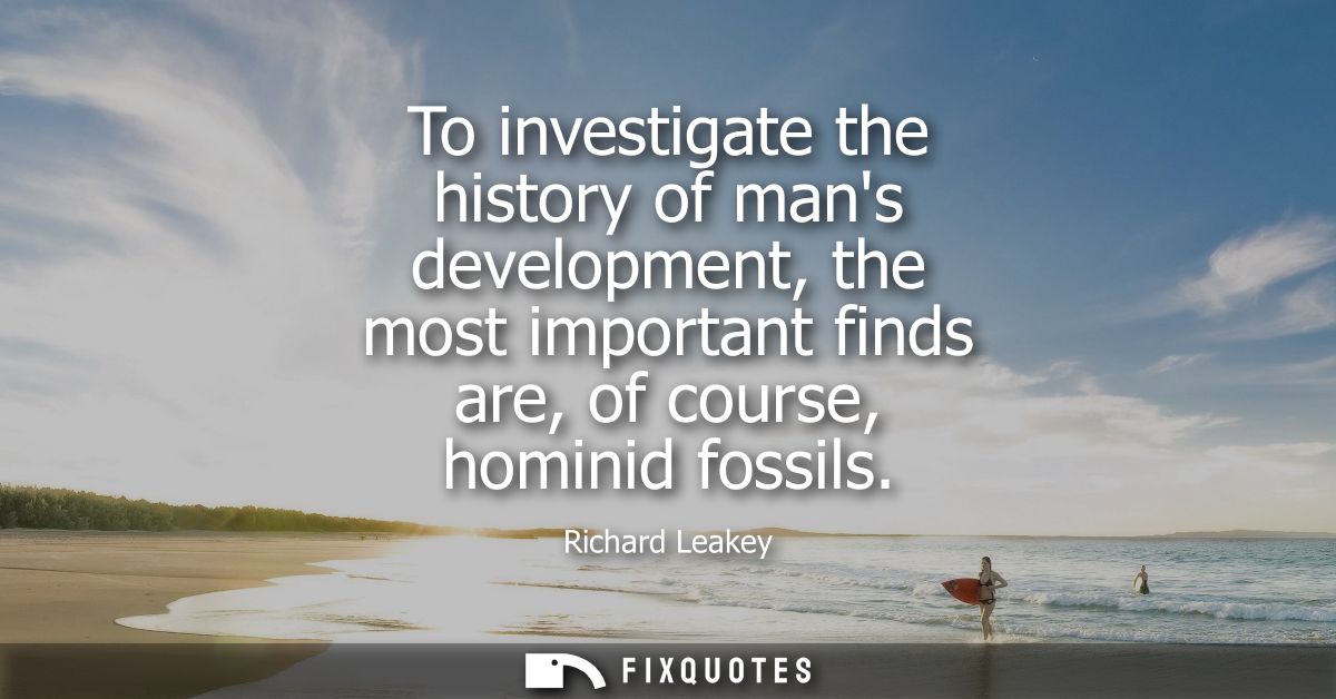 To investigate the history of mans development, the most important finds are, of course, hominid fossils
