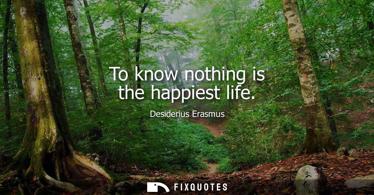 To know nothing is the happiest life