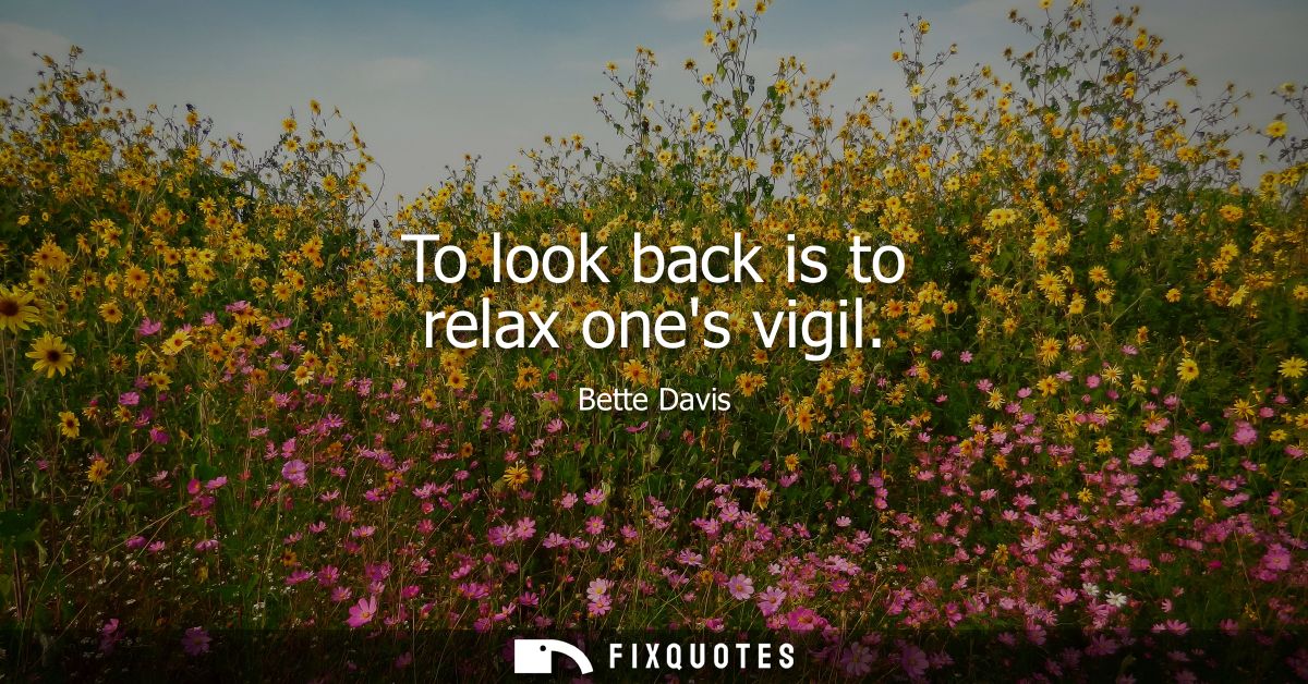 To look back is to relax ones vigil