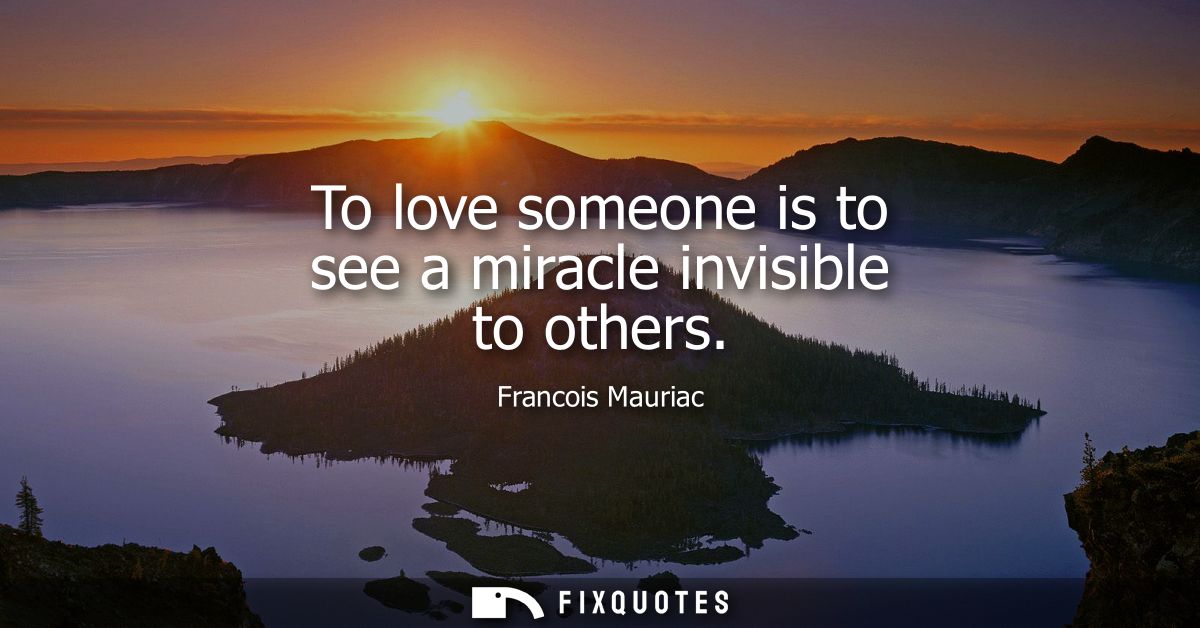 To love someone is to see a miracle invisible to others